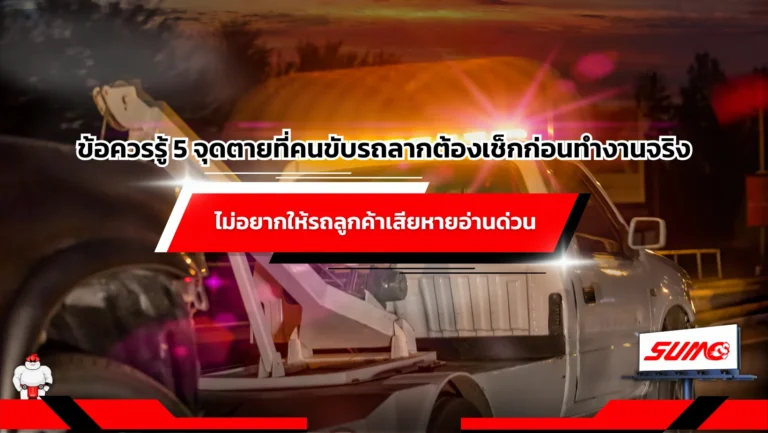 ข้อควรรู้ 5 จุดตายที่คนขับรถลากต้องเช็กก่อนทำงานจริง